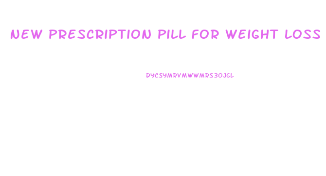 New Prescription Pill For Weight Loss