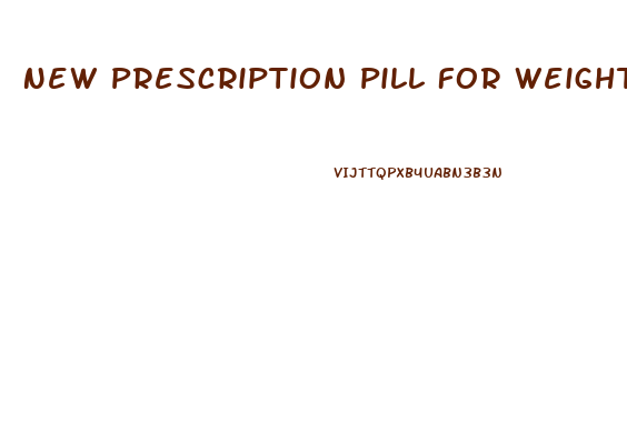 New Prescription Pill For Weight Loss