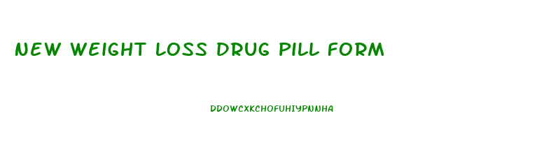 New Weight Loss Drug Pill Form