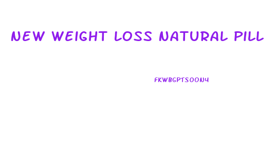 New Weight Loss Natural Pill