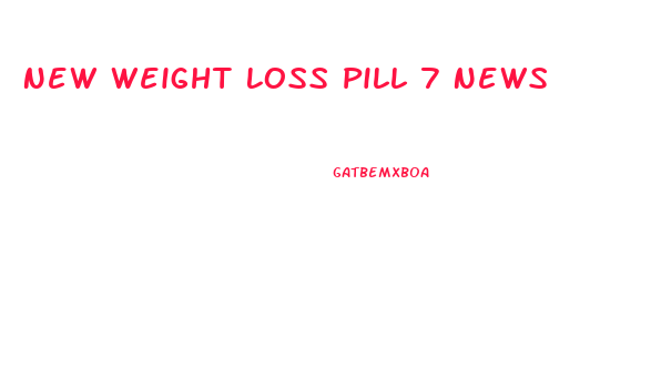 New Weight Loss Pill 7 News