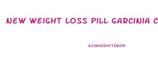 New Weight Loss Pill Garcinia Cambogia