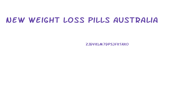 New Weight Loss Pills Australia