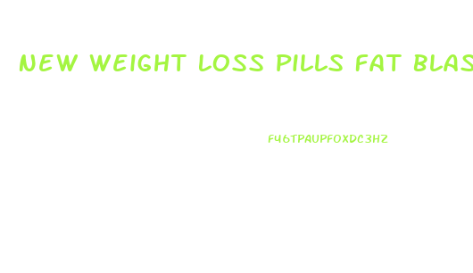 New Weight Loss Pills Fat Blaster