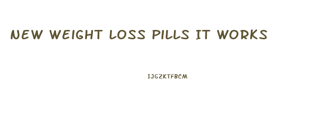 New Weight Loss Pills It Works