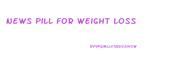 News Pill For Weight Loss