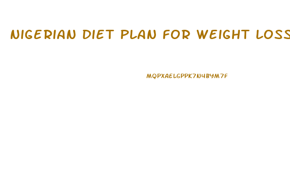 Nigerian Diet Plan For Weight Loss