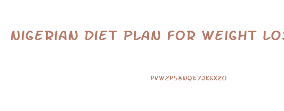 Nigerian Diet Plan For Weight Loss