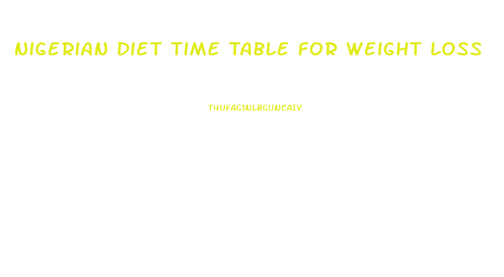 Nigerian Diet Time Table For Weight Loss