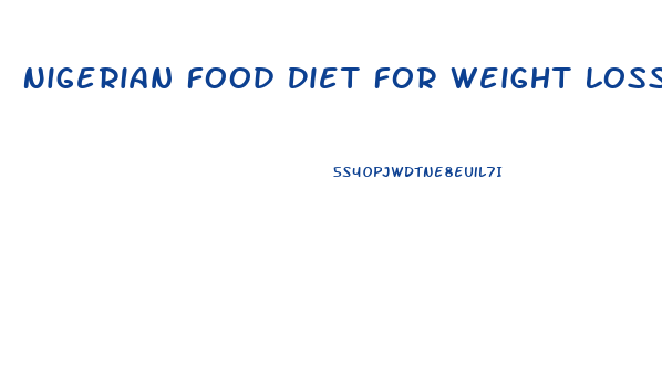 Nigerian Food Diet For Weight Loss