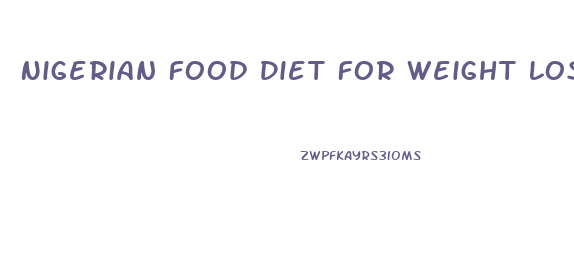 Nigerian Food Diet For Weight Loss