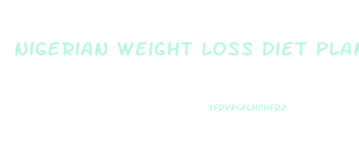 Nigerian Weight Loss Diet Plan