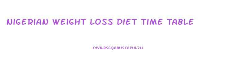Nigerian Weight Loss Diet Time Table