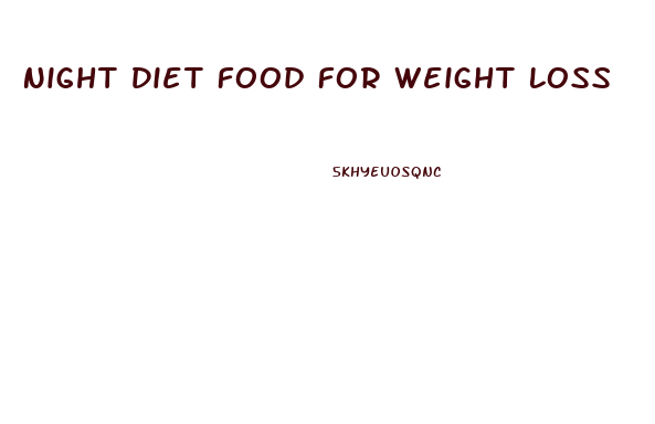 Night Diet Food For Weight Loss