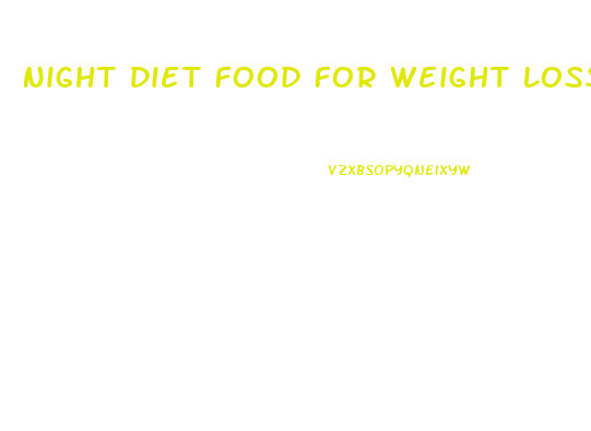 Night Diet Food For Weight Loss