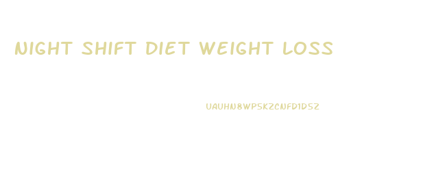 Night Shift Diet Weight Loss