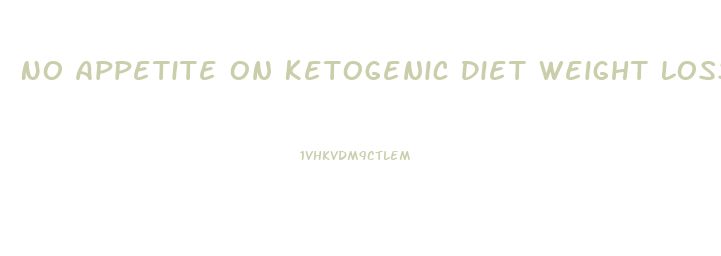 No Appetite On Ketogenic Diet Weight Loss