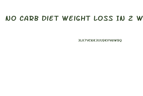 No Carb Diet Weight Loss In 2 Weeks