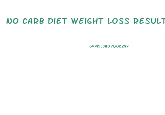 No Carb Diet Weight Loss Results