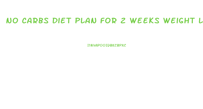 No Carbs Diet Plan For 2 Weeks Weight Loss