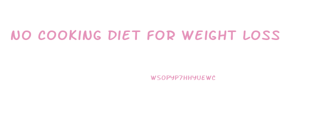 No Cooking Diet For Weight Loss