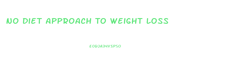 No Diet Approach To Weight Loss