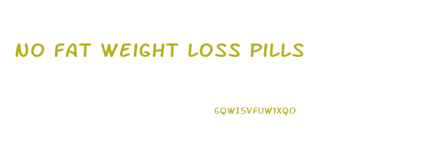 No Fat Weight Loss Pills