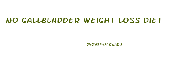 No Gallbladder Weight Loss Diet