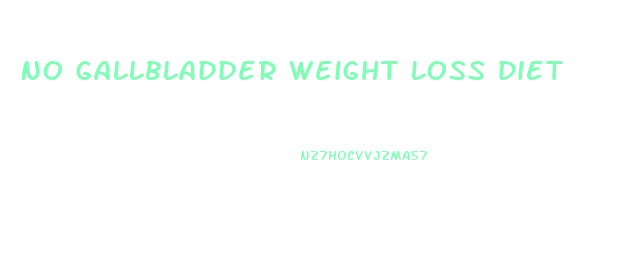 No Gallbladder Weight Loss Diet