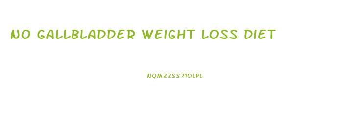 No Gallbladder Weight Loss Diet