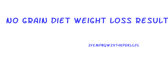 No Grain Diet Weight Loss Results