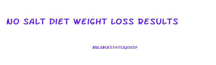 No Salt Diet Weight Loss Results