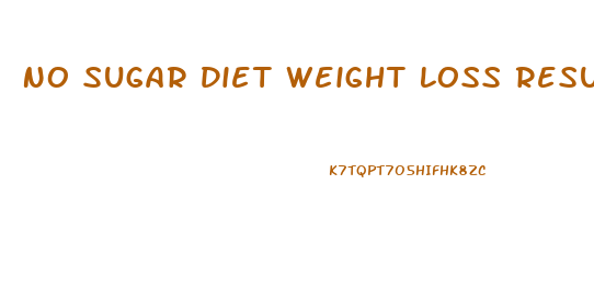 No Sugar Diet Weight Loss Results