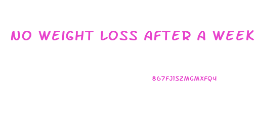 No Weight Loss After A Week Of Dieting