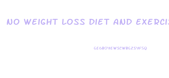 No Weight Loss Diet And Exercise