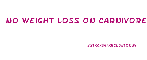 No Weight Loss On Carnivore Diet