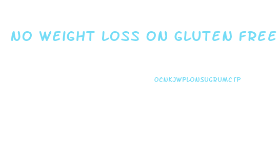 No Weight Loss On Gluten Free Diet