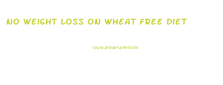 No Weight Loss On Wheat Free Diet