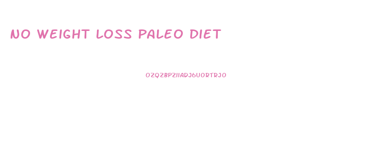 No Weight Loss Paleo Diet