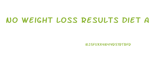 No Weight Loss Results Diet And Exercise