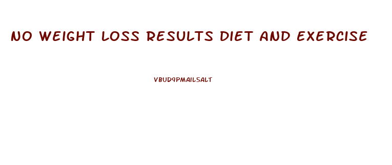 No Weight Loss Results Diet And Exercise