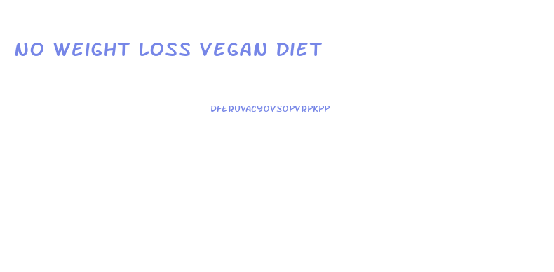 No Weight Loss Vegan Diet