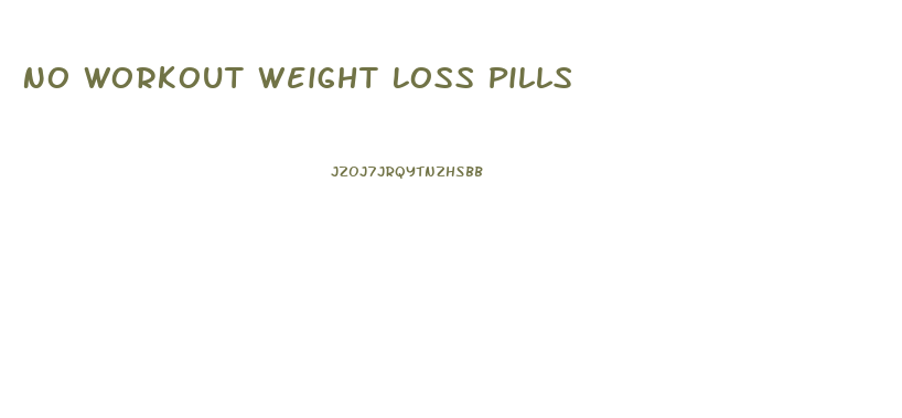 No Workout Weight Loss Pills