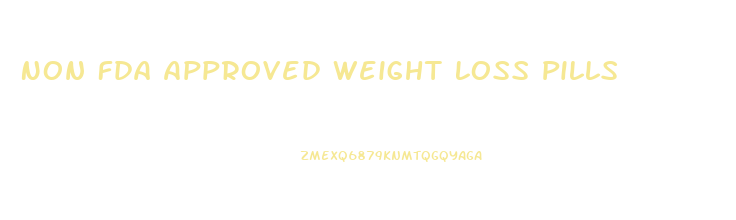 Non Fda Approved Weight Loss Pills