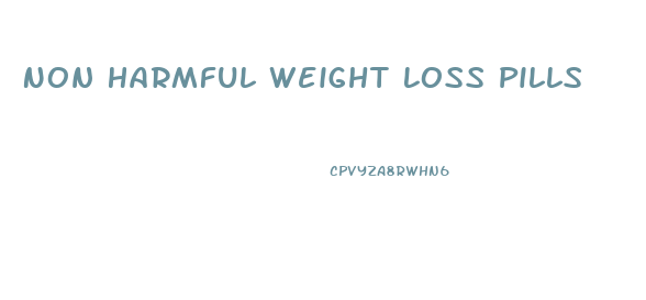 Non Harmful Weight Loss Pills