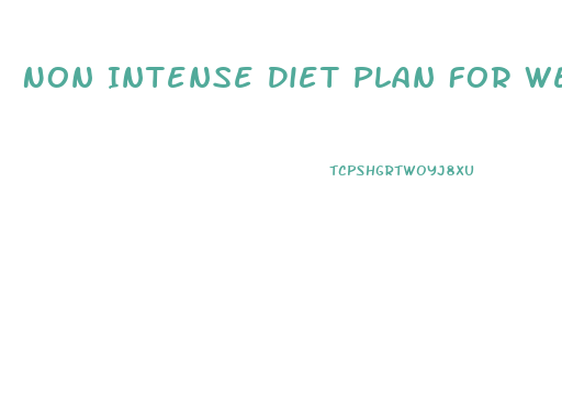 Non Intense Diet Plan For Weight Loss