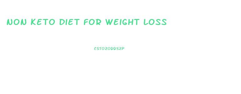 Non Keto Diet For Weight Loss