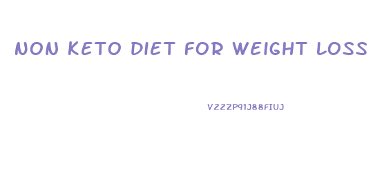 Non Keto Diet For Weight Loss