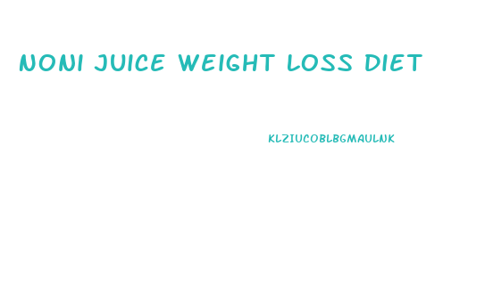 Noni Juice Weight Loss Diet