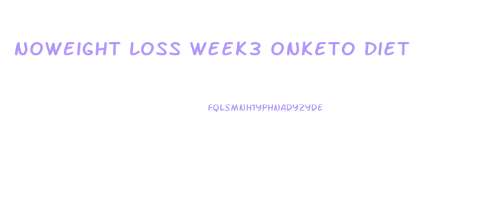 Noweight Loss Week3 Onketo Diet